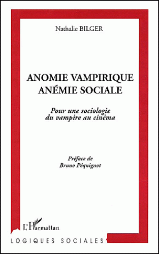Nathalie Bilger - Anomie vampirique, anémie sociale. Pour une sociologie du vampire au cinéma