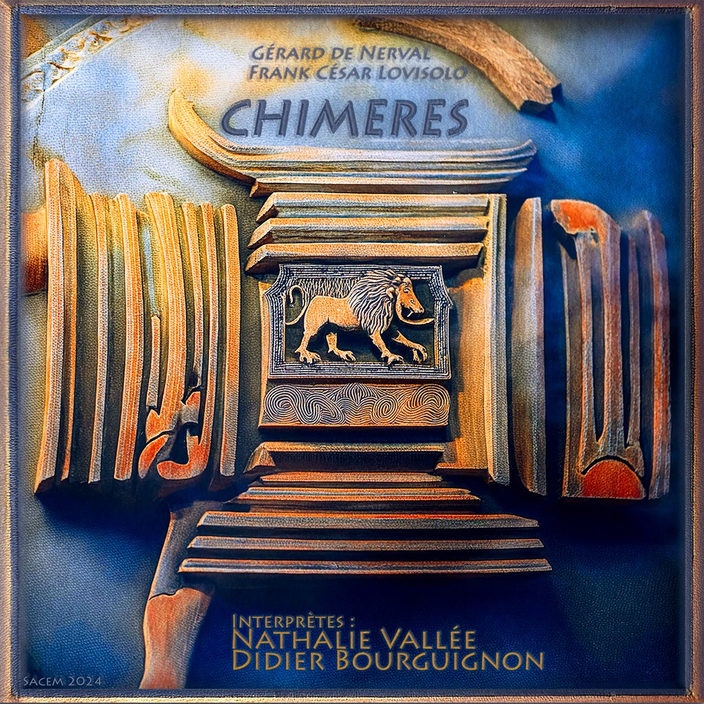 Chimères,Gérard de Nerval,Nathalie Vallée,didier bourguignon,Filles du Feu - Les Chimères de Gérard de Nerval Musiquées - Frank César LOVISOLO - Gérard de Nerval Chimères, musiquées et dites par Nathalie Vallée et Didier Bourguignon. L'ordre, n'a pas été méticuleusement respecté...